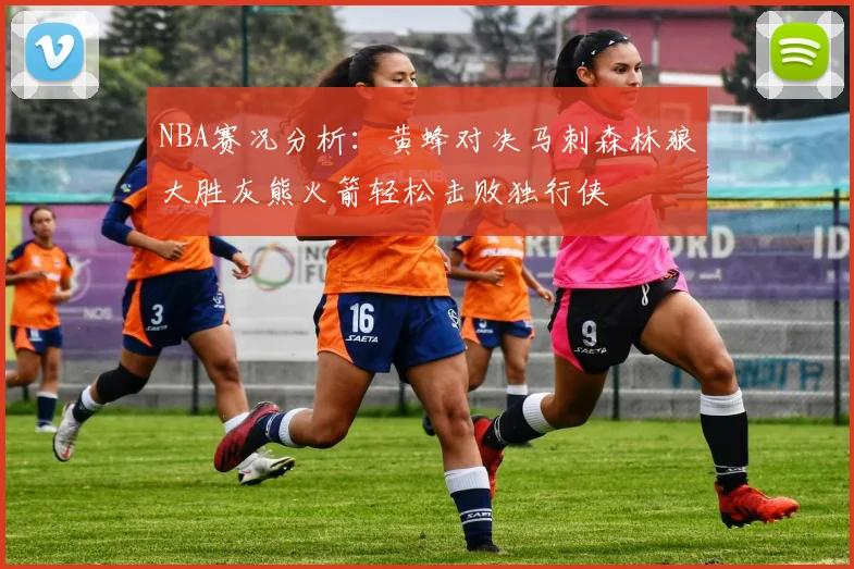 NBA赛况分析：黄蜂对决马刺森林狼大胜灰熊火箭轻松击败独行侠
