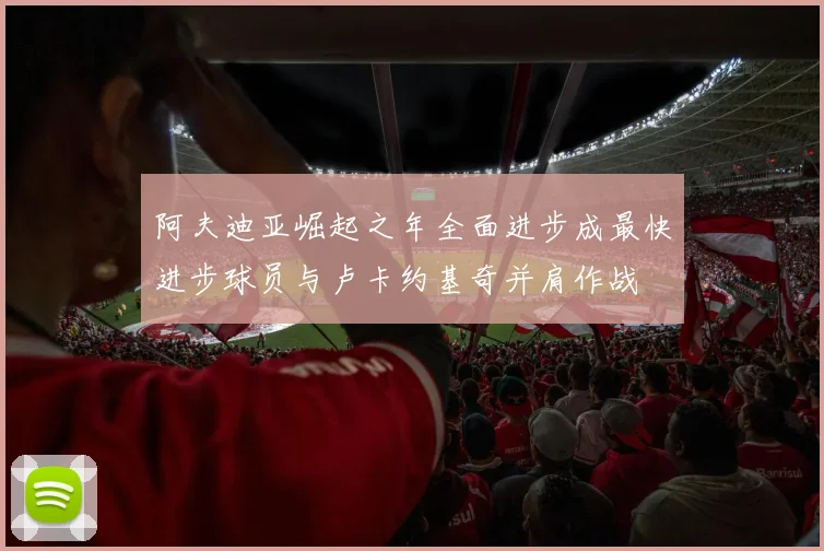 阿夫迪亚崛起之年全面进步成最快进步球员与卢卡约基奇并肩作战